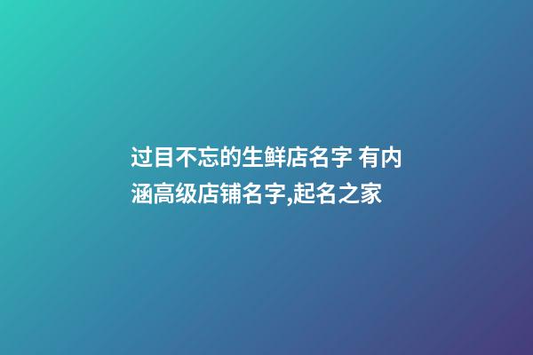 过目不忘的生鲜店名字 有内涵高级店铺名字,起名之家